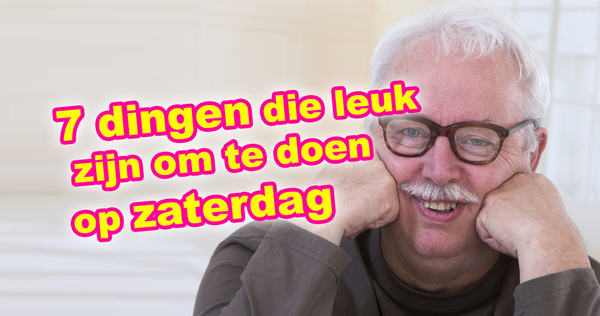 7 Dingen Die Leuk Zijn Om Te Doen Op Zaterdag Kakhiel 2061